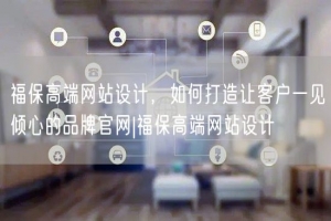 福保高端网站设计，如何打造让客户一见倾心的品牌官网|福保高端网站设计